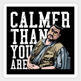 Calmer Than You Are - Walter Sobchak Magnet